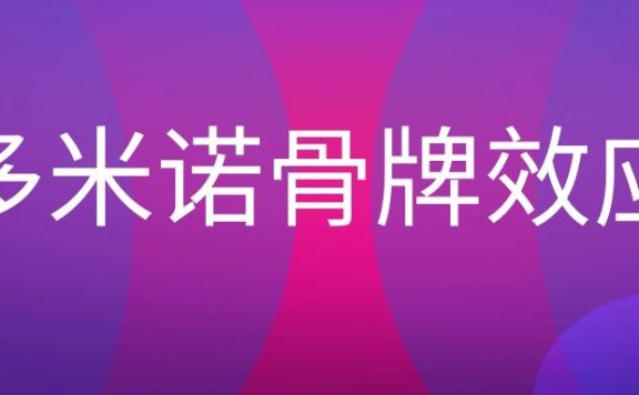 多米诺骨牌效应是什么意思？