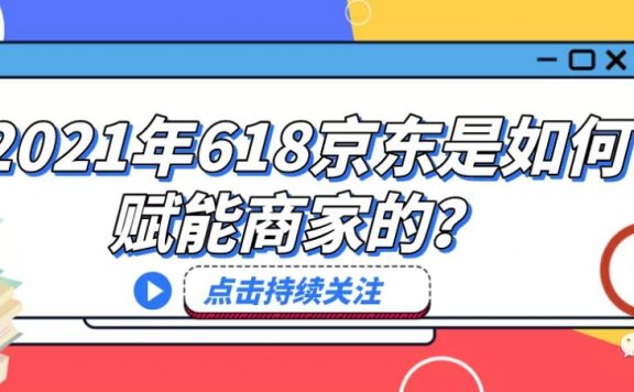 2021年京东618是如何赋能商家的？