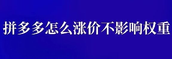 拼多多怎么涨价不影响权重