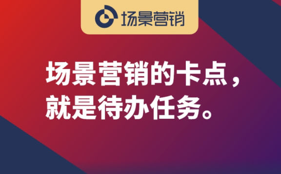 场景营销的卡点在“待办任务”